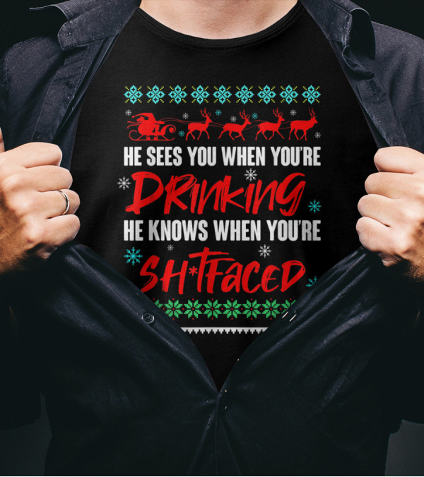 He Sees You When You're Drinking He Knows When You're Sh*tfaced Santa Reindeer Christmas Ugly T-Shirt