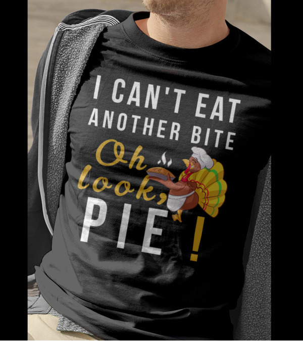 I Can't Eat Another Bite Oh Look Pie Turkey T-Shirt
