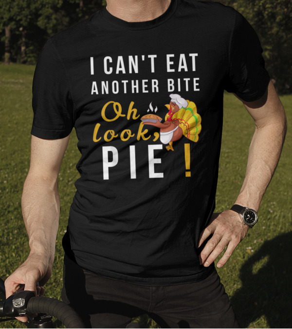 I Can't Eat Another Bite Oh Look Pie Turkey T-Shirt
