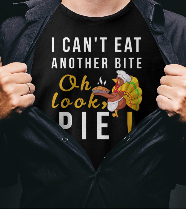 I Can't Eat Another Bite Oh Look Pie Turkey T-Shirt