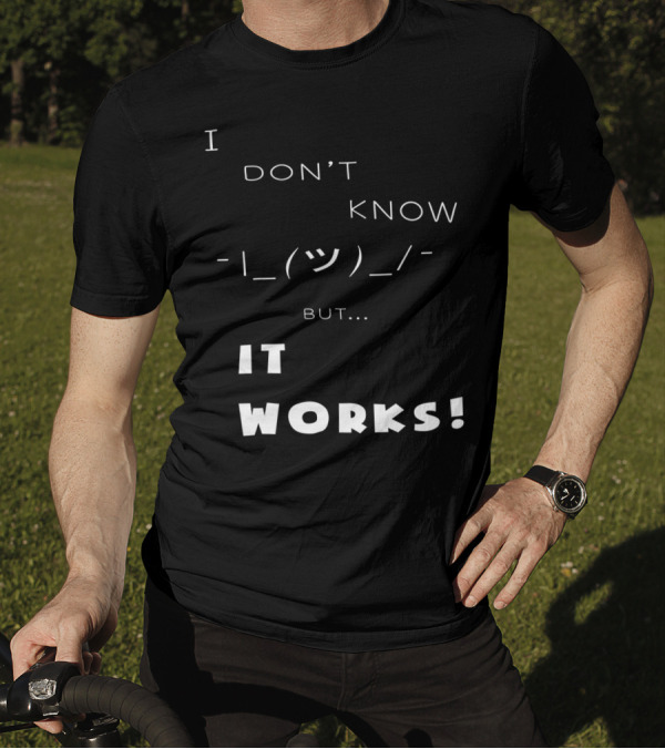 I Don't Know Shrug But It Works T-Shirt