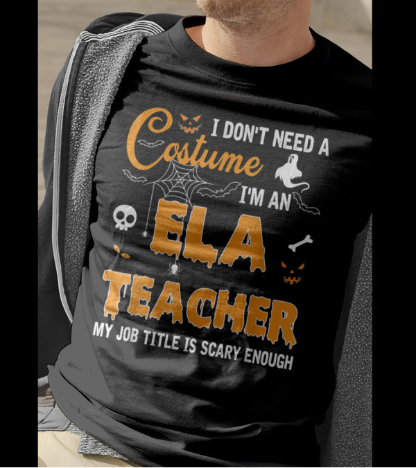 I Don't Need A Costume I'm An ELA Teacher My Job Title Is Scary Enough T-Shirt
