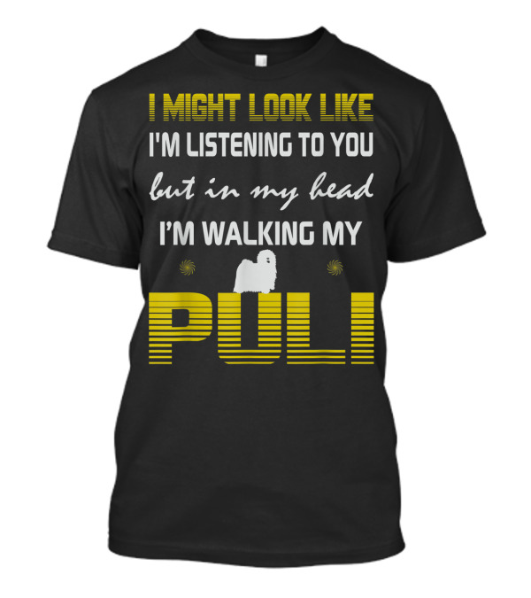 I Might Look Like I'm Listening To You But In My Head I'm Walking My Puli Dog T-Shirt