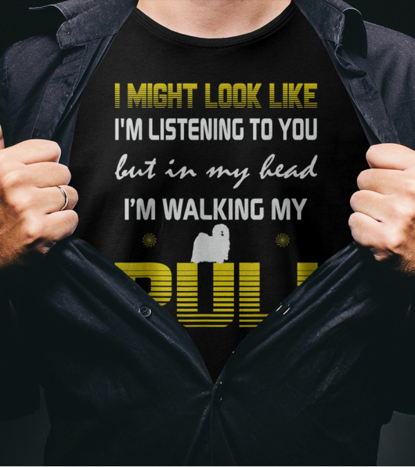 I Might Look Like I'm Listening To You But In My Head I'm Walking My Puli Dog T-Shirt