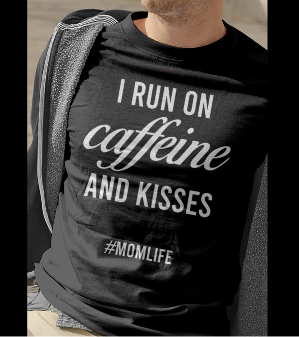 I Run On Caffeine And Kisses #MomLife T-Shirt