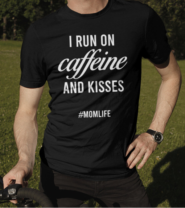 I Run On Caffeine And Kisses #MomLife T-Shirt