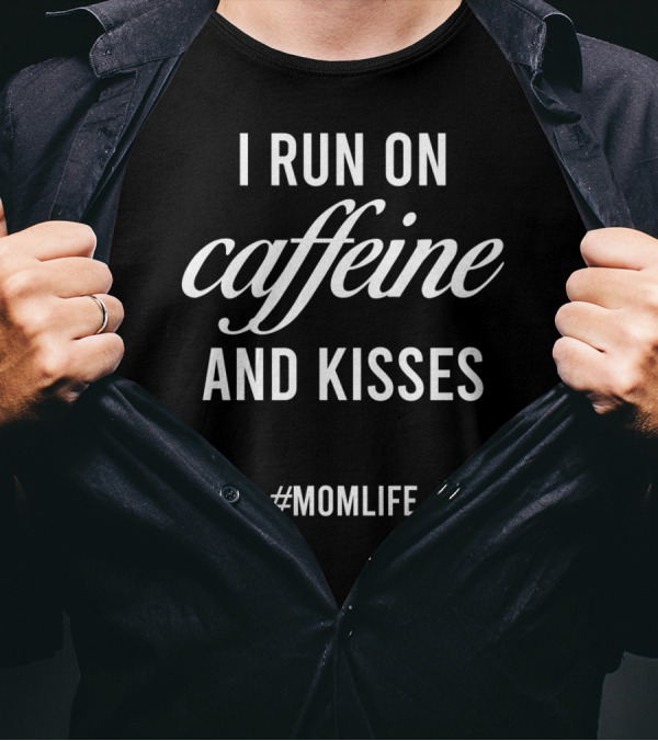 I Run On Caffeine And Kisses #MomLife T-Shirt
