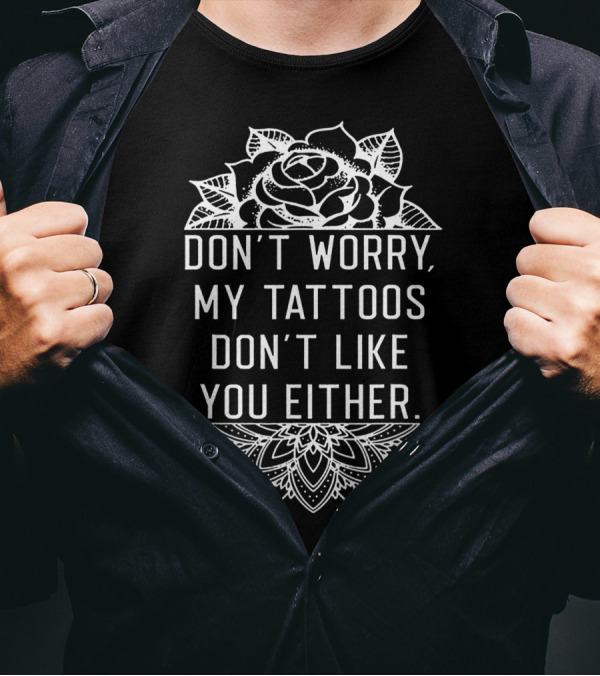Don't Worry My Tattoos Don't Like You Either Rose Mandala T-Shirt