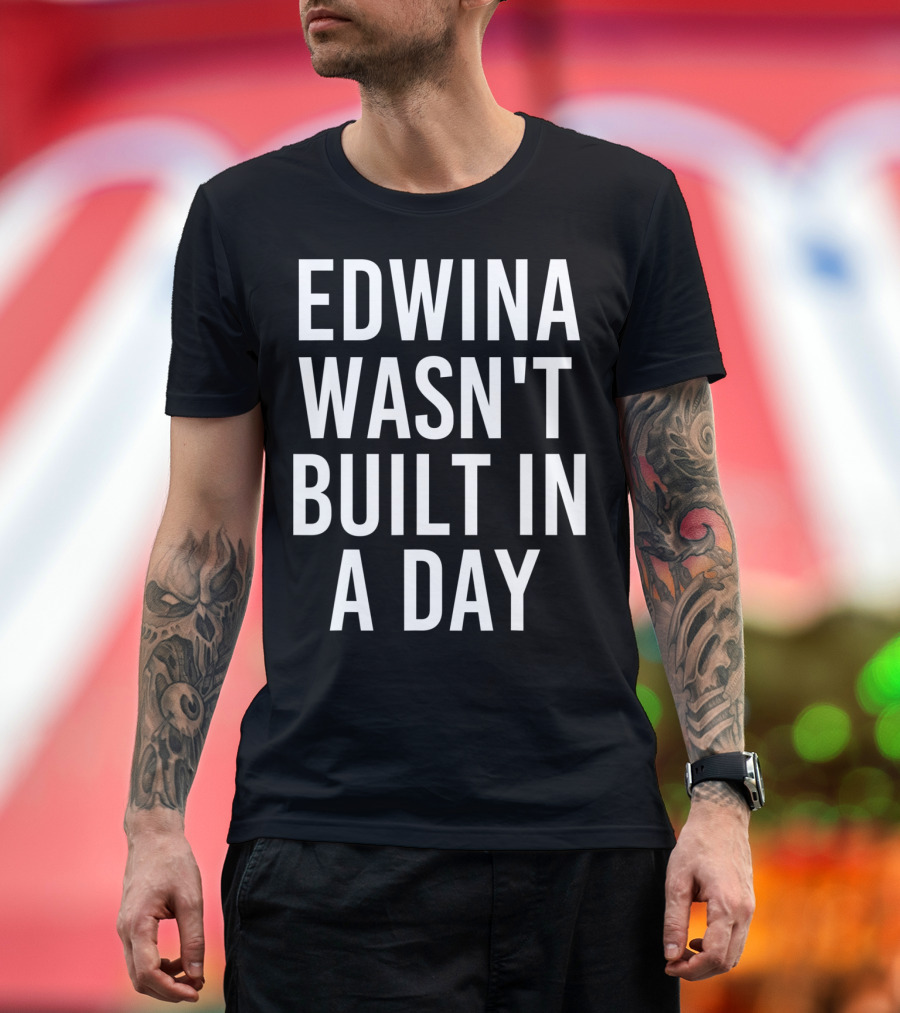 EDWINA WASN'T BUILT IN A DAY Playful Motivational Expression T-Shirt