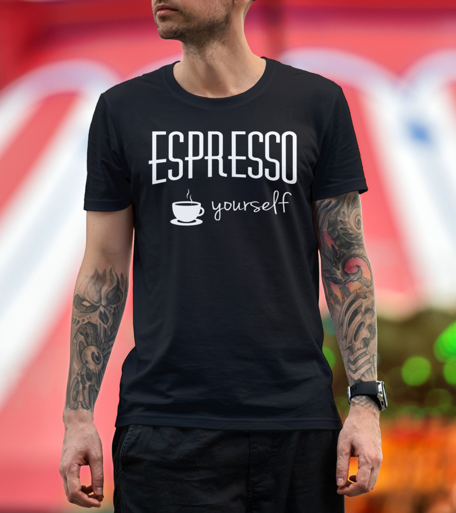 Espresso Yourself Funny Coffee Latte Addiction Cup T-Shirt