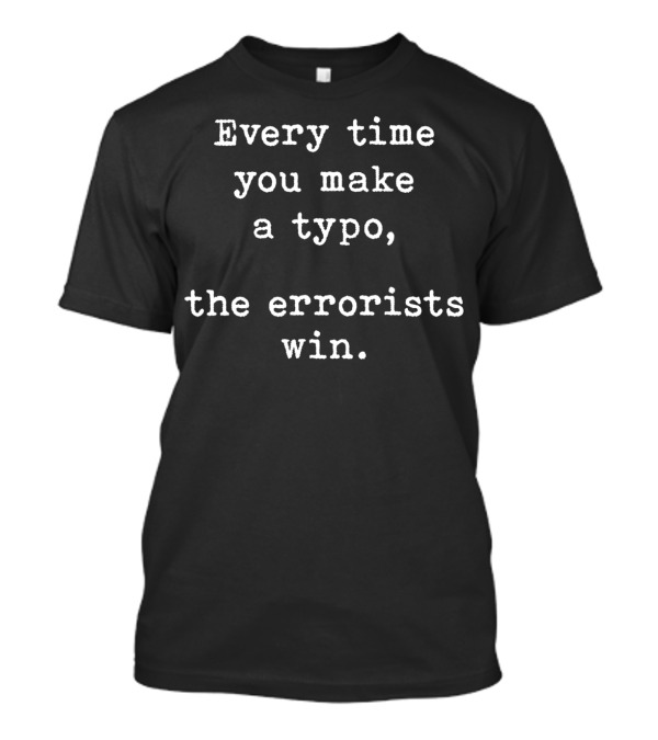 Every Time You Make A Typo The Errorists Win T-Shirt