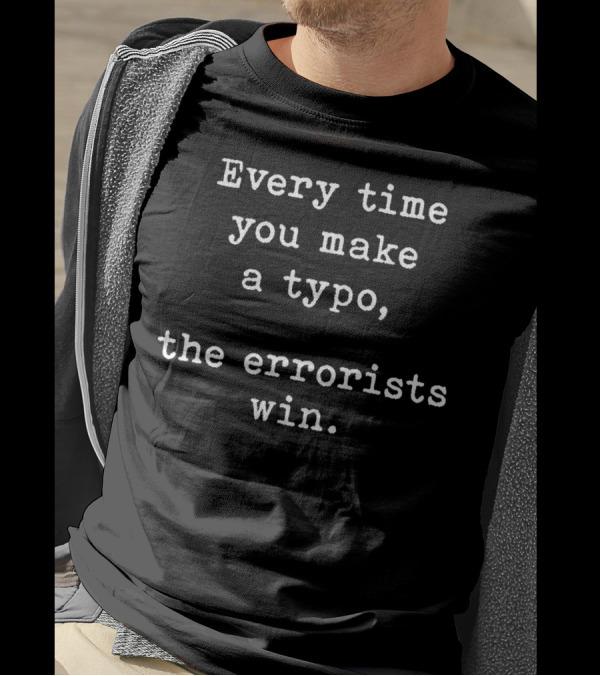 Every Time You Make A Typo The Errorists Win T-Shirt