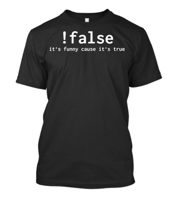 False It's Funny Cause It's True Programming Humor T-Shirt