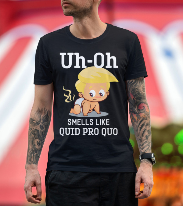 Premium T-Shirt: Uh-Oh Smells Like Quid Pro Quo Anti Trump Baby Impeachment T-Shirt Uh-Oh Smells Like Quid Pro Quo Anti Trump Baby Impeachment T-Shirt