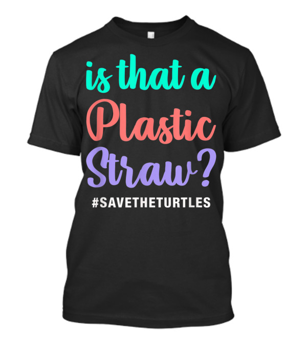Is That A Plastic Straw Sksksk And I Oop Save The Turtles Metal T-Shirt