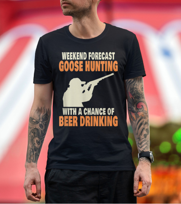 Premium T-Shirt: Weekend Forecast Goose Hunting With a Chance of Beer Drinking T-Shirt Weekend Forecast Goose Hunting With a Chance of Beer Drinking T-Shirt