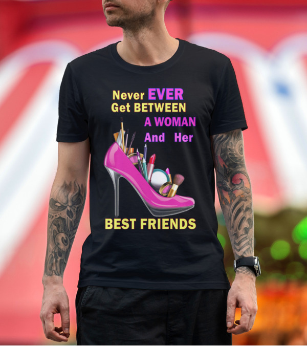 Premium T-Shirt: Never Ever Get Between A Woman And Her Best Friends High Heel Makeup Brushes Lipstick T-Shirt Never Ever Get Between A Woman And Her Best Friends High Heel Makeup Brushes Lipstick T-Shirt