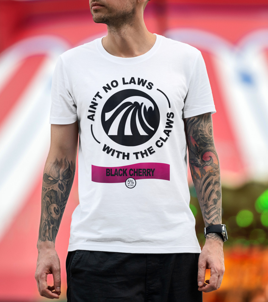 AIN'T NO LAWS WITH THE CLAWS BLACK CHERRY 5% ALCOHOL T-Shirt