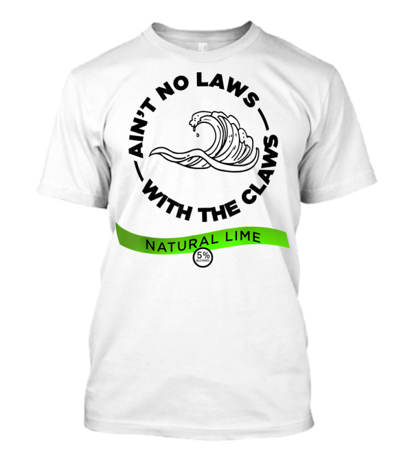 Ain't No Laws With The Claws Natural Lime 5% Alcohol T-Shirt