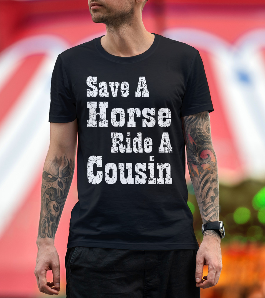 Save A Horse Ride A Cousin Hillbilly Southern T-Shirt