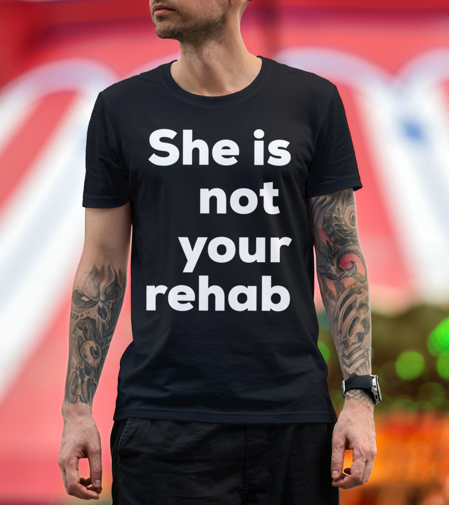 She Is Not Your Rehab Empowerment Movement T-Shirt