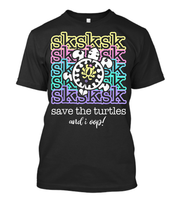 Sksksk And I Oop Save The Turtles Multicolor Turtle T-Shirt
