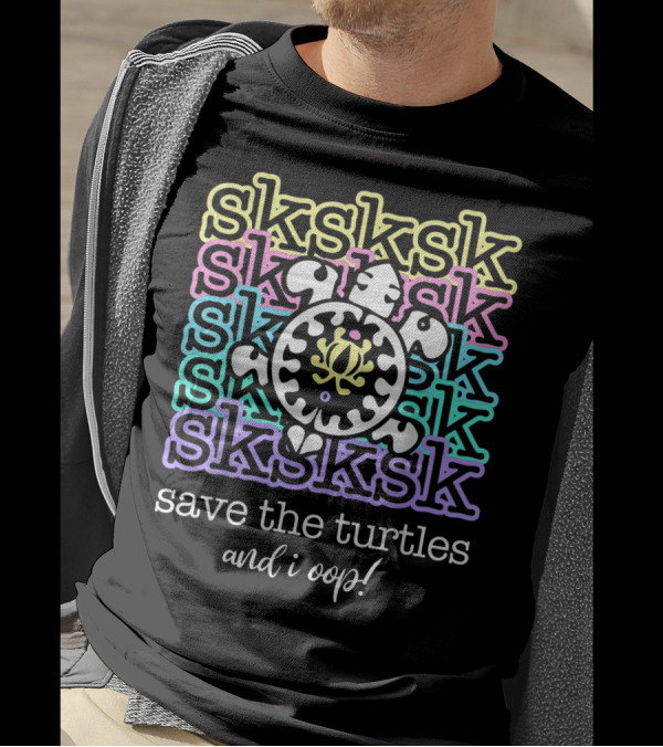 Sksksk And I Oop Save The Turtles Multicolor Turtle T-Shirt