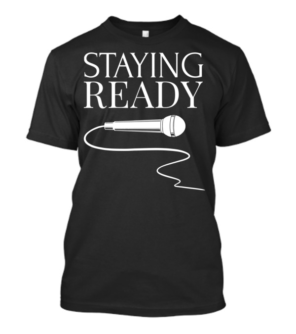 Staying Ready Microphone Rap Stand Up Cool T-Shirt