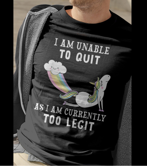 I Am Unable To Quit As I Am Currently Too Legit Unicorn Cloud Rainbow T-Shirt