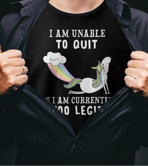 I Am Unable To Quit As I Am Currently Too Legit Unicorn Cloud Rainbow T-Shirt