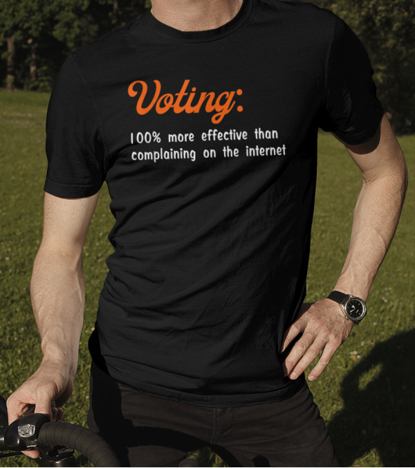 Voting 100% More Effective Than Complaining On The Internet T-Shirt