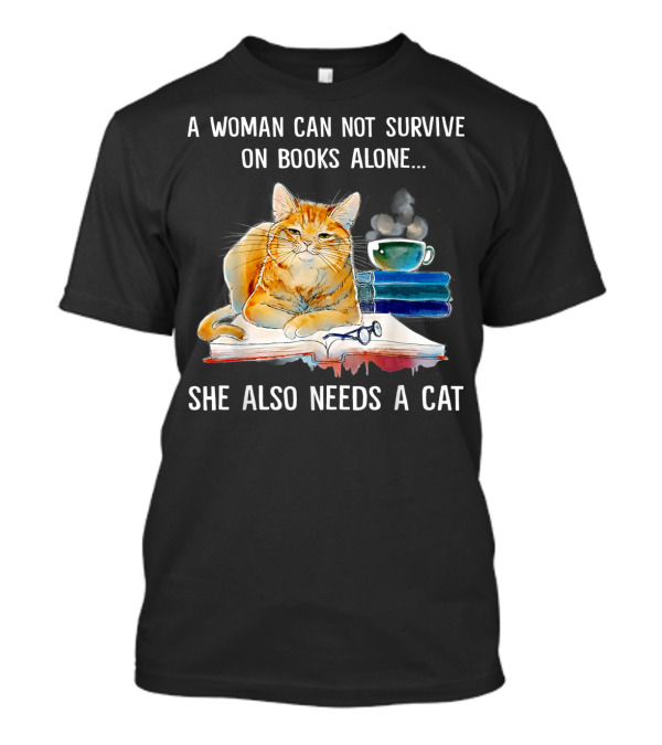 A Woman Cannot Survive On Books Alone She Also Needs A Cat T-Shirt