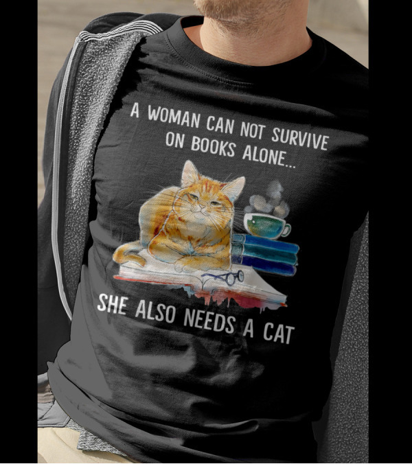 A Woman Cannot Survive On Books Alone She Also Needs A Cat T-Shirt