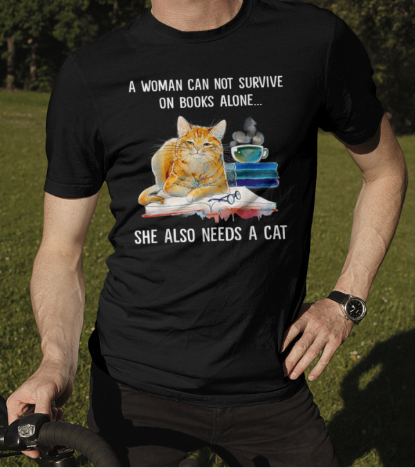 A Woman Cannot Survive On Books Alone She Also Needs A Cat T-Shirt