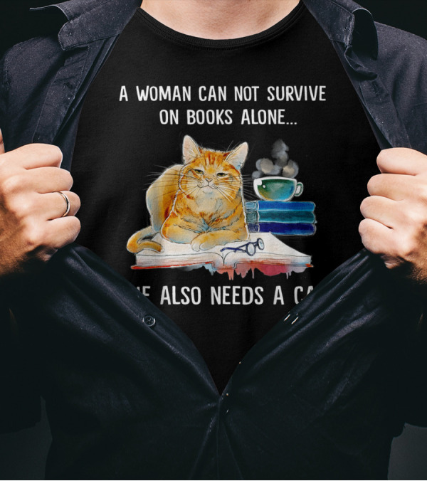 A Woman Cannot Survive On Books Alone She Also Needs A Cat T-Shirt