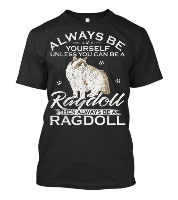 Always Be Yourself Unless You Can Be A Ragdoll Then Always Be A Ragdoll T-Shirt