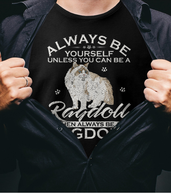 Always Be Yourself Unless You Can Be A Ragdoll Then Always Be A Ragdoll T-Shirt