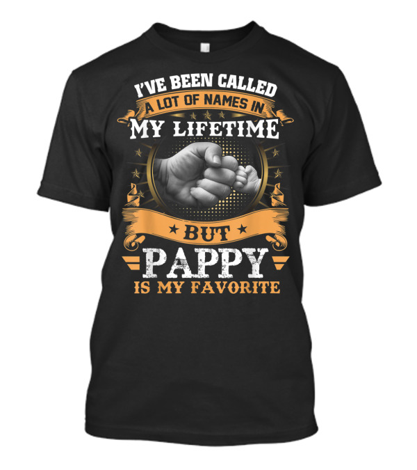 I'VE BEEN CALLED A LOT OF NAMES IN MY LIFETIME BUT PAPPY IS MY FAVORITE T-Shirt