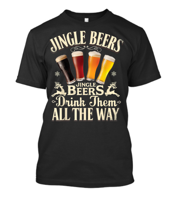 Jingle Beers Drink Them All The Way With Festive Reindeer And Four Beer Glasses T-Shirt