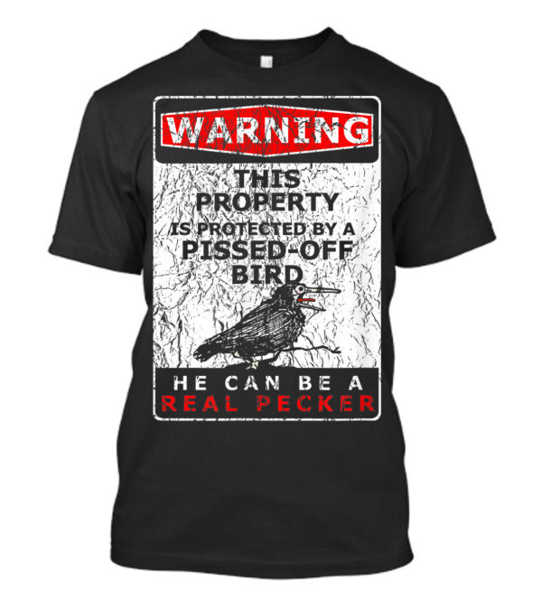 WARNING This Property Is Protected By A Pissed-Off Bird He Can Be A Real Pecker T-Shirt