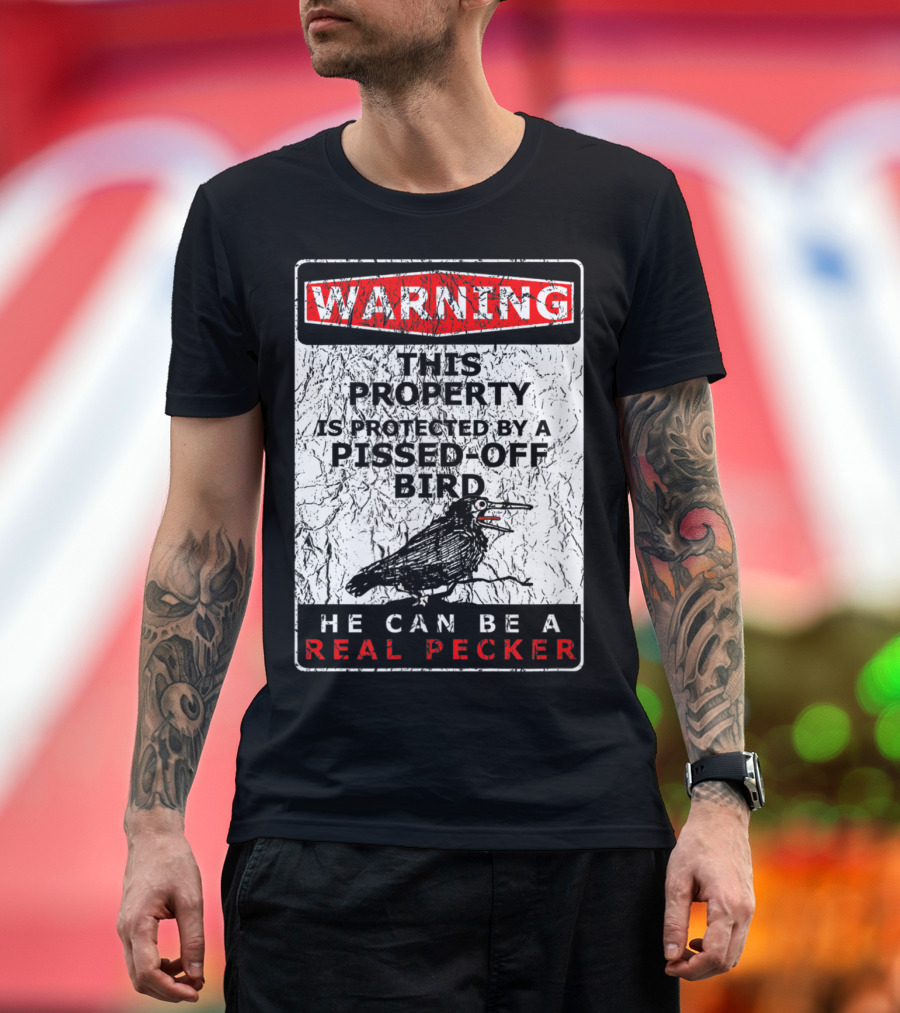 WARNING This Property Is Protected By A Pissed-Off Bird He Can Be A Real Pecker T-Shirt