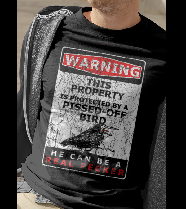 WARNING This Property Is Protected By A Pissed-Off Bird He Can Be A Real Pecker T-Shirt