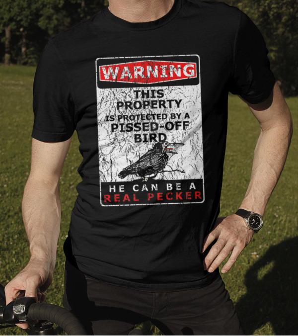 WARNING This Property Is Protected By A Pissed-Off Bird He Can Be A Real Pecker T-Shirt