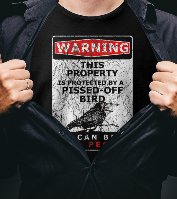 WARNING This Property Is Protected By A Pissed-Off Bird He Can Be A Real Pecker T-Shirt