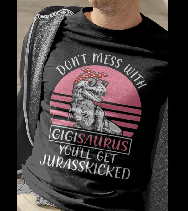 DON'T MESS WITH GIGISAURUS YOU'LL GET JURASSKICKED T-Shirt