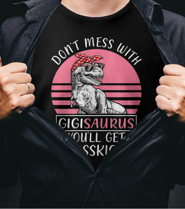 DON'T MESS WITH GIGISAURUS YOU'LL GET JURASSKICKED T-Shirt
