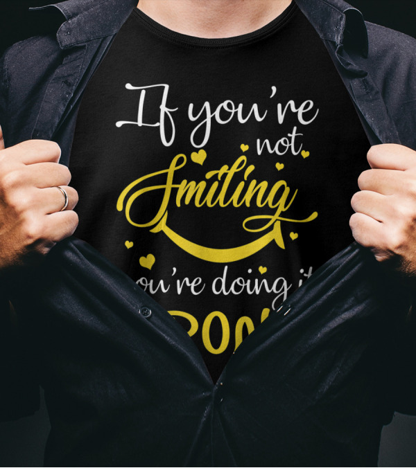 If You're Not Smiling You're Doing It Wrong Hearted Smiley Face T-Shirt