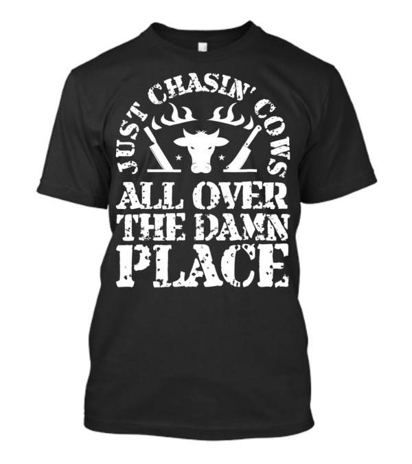 Just Chasin' Cows All Over The Damn Place T-Shirt