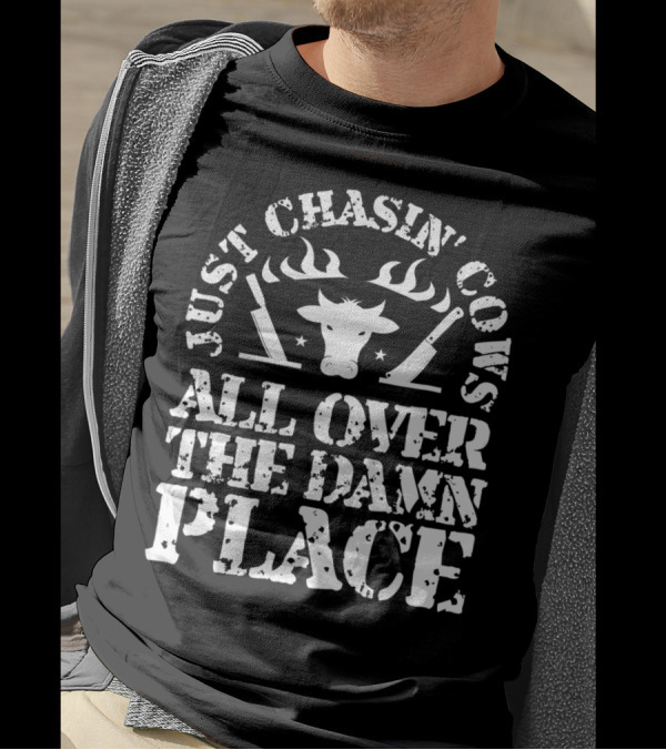 Just Chasin' Cows All Over The Damn Place T-Shirt