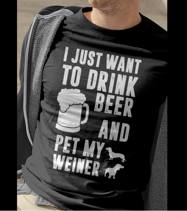 I Just Want To Drink Beer And Pet My Weiner With Beer Mug And Dachshunds T-Shirt